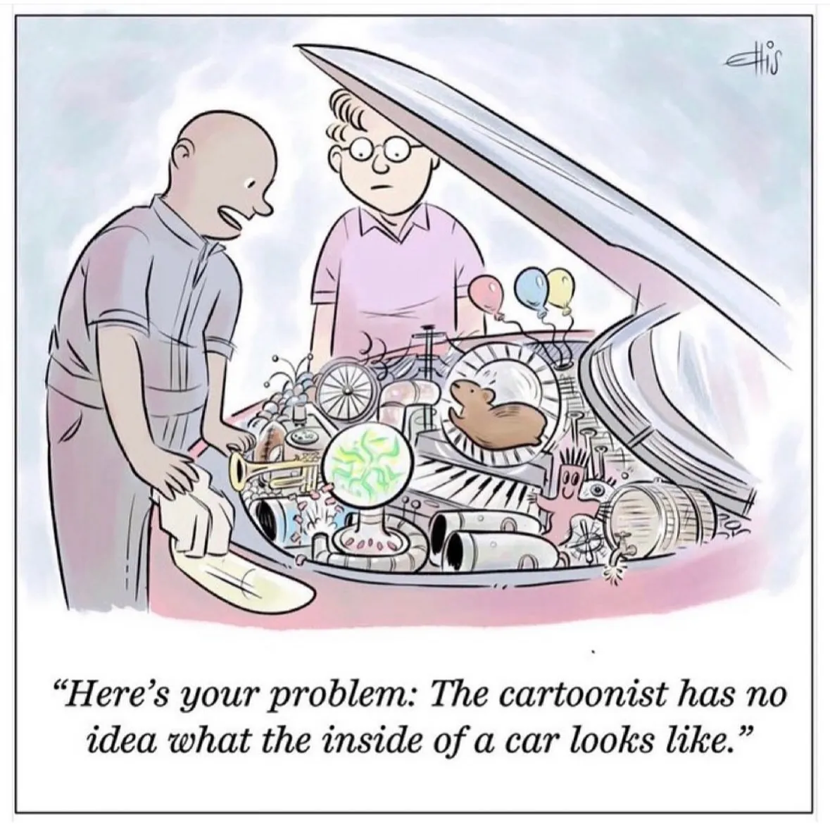 Car mechanic looking at car with crazy stuff under the hood: “here’s your problem: the cartoonist has no idea what the inside of a car looks like.”